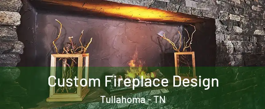  Custom Fireplace Design Tullahoma - TN