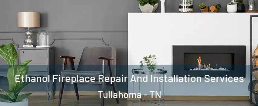  Ethanol Fireplace Repair And Installation Services Tullahoma - TN