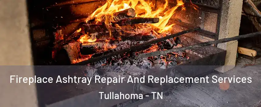  Fireplace Ashtray Repair And Replacement Services Tullahoma - TN