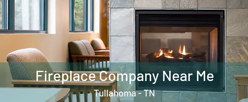  Fireplace Company Near Me Tullahoma - TN