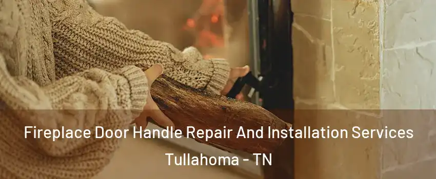  Fireplace Door Handle Repair And Installation Services Tullahoma - TN