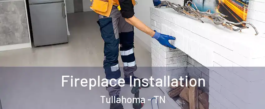  Fireplace Installation Tullahoma - TN