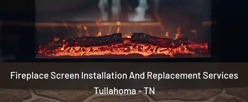  Fireplace Screen Installation And Replacement Services Tullahoma - TN