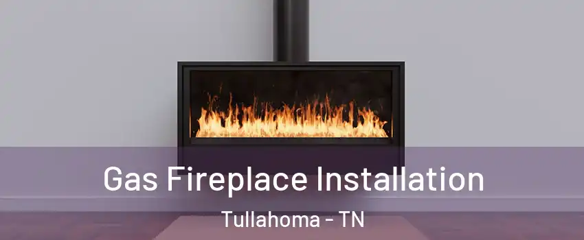  Gas Fireplace Installation Tullahoma - TN