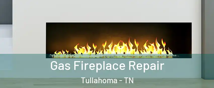  Gas Fireplace Repair Tullahoma - TN