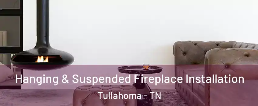  Hanging & Suspended Fireplace Installation Tullahoma - TN