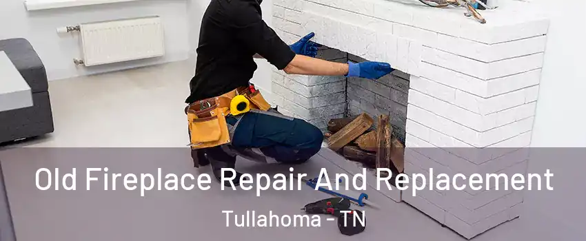 Old Fireplace Repair And Replacement Tullahoma - TN