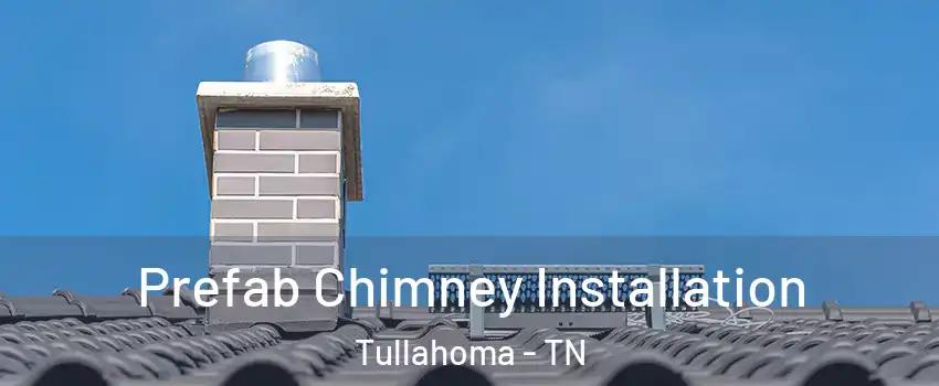  Prefab Chimney Installation Tullahoma - TN