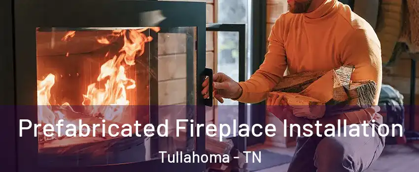  Prefabricated Fireplace Installation Tullahoma - TN