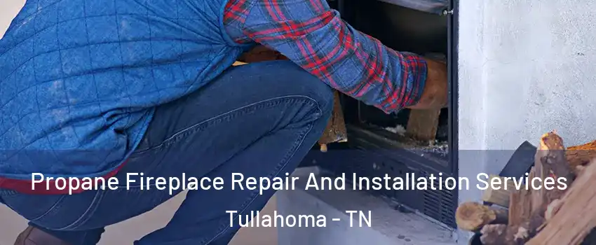  Propane Fireplace Repair And Installation Services Tullahoma - TN