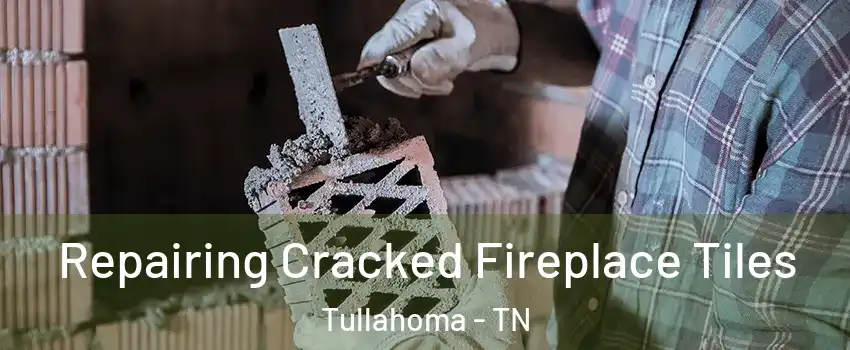  Repairing Cracked Fireplace Tiles Tullahoma - TN