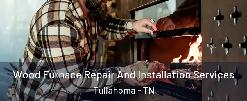  Wood Furnace Repair And Installation Services Tullahoma - TN