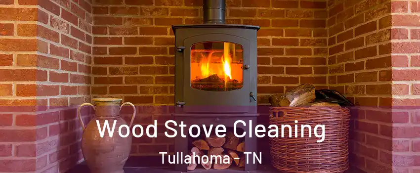  Wood Stove Cleaning Tullahoma - TN